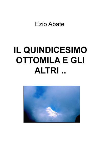Il quindicesimo ottomila e gli altri... - Ezio Abate - copertina