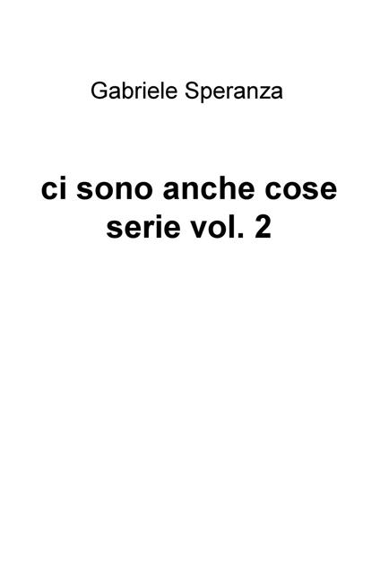 Ci sono anche cose serie. Vol. 2 - Gabriele Speranza - copertina