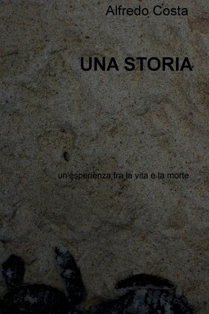 Una storia. Un'esperienza fra la vita e la morte - Alfredo Costa - ebook