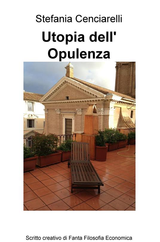 Utopia dell'opulenza. Scritto creativo di fanta filosofia economica - Stefania Cenciarelli - copertina