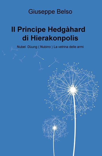 Il Principe Hedgahard di Hierakonpolis. Nubel Duung (Nubino) la vetrina delle armi - Giuseppe Belso - copertina