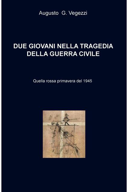 Due giovani nella tragedia della guerra civile. Quella rossa primavera del 1945 - Augusto G. Vegezzi - ebook