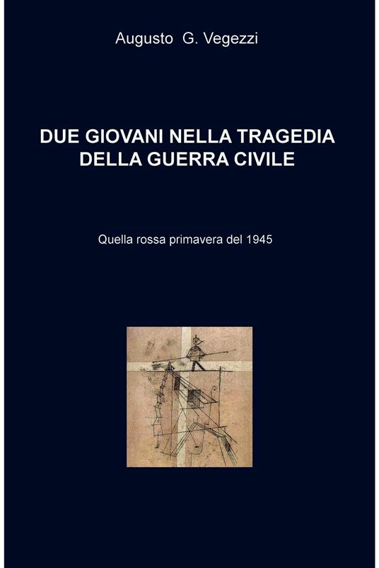 Due giovani nella tragedia della guerra civile. Quella rossa primavera del 1945 - Augusto G. Vegezzi - ebook
