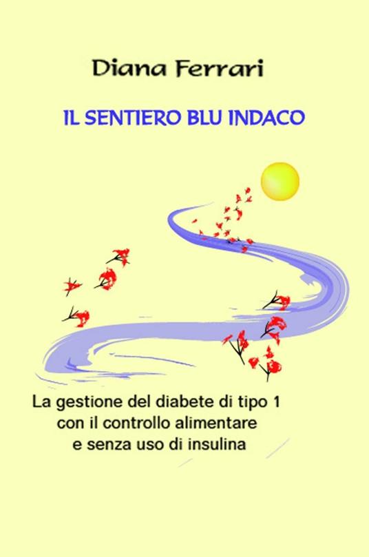 Il sentiero blu indaco. La gestione del diabete di tipo 1 con il controllo alimentare e senza uso di insulina - Diana Ferrari - copertina