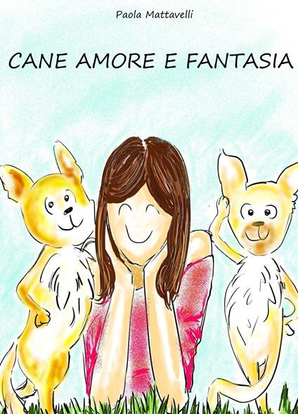 Cane amore e fantasia - Paola Mattavelli - copertina