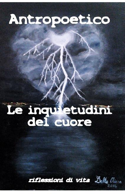Le inquietudini del cuore. Riflessioni di vita - Antropoetico - copertina