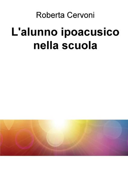 L' alunno ipoacusico nella scuola - Roberta Cervoni - copertina