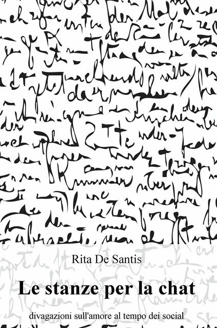 Le stanze per la chat. Divagazioni sull'amore al tempo dei social - Rita De Santis - copertina