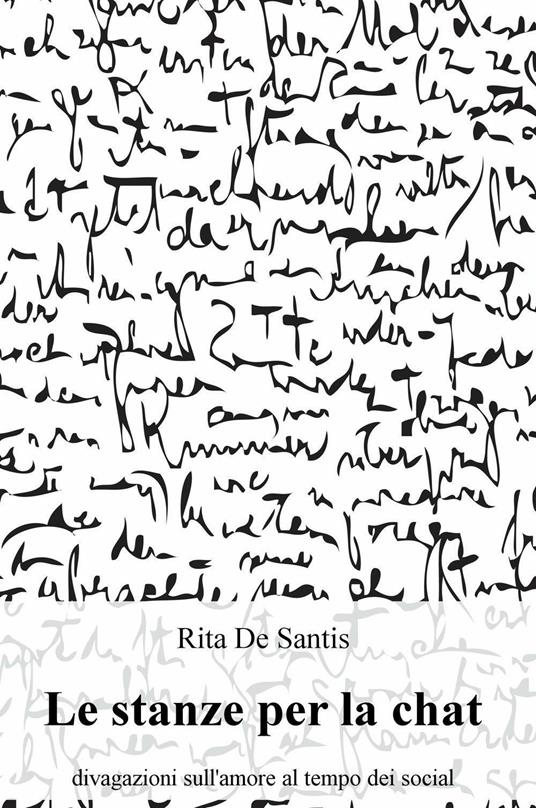 Le stanze per la chat. Divagazioni sull'amore al tempo dei social - Rita De Santis - copertina
