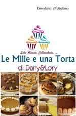 Le mille e una torta di Dany&Lory. Solo ricette collaudate. Vol. 1