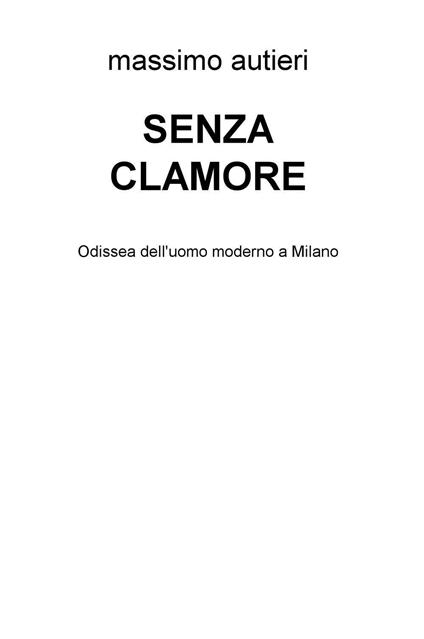 Senza clamore. Odissea dell'uomo moderno a Milano - Massimo Autieri - copertina