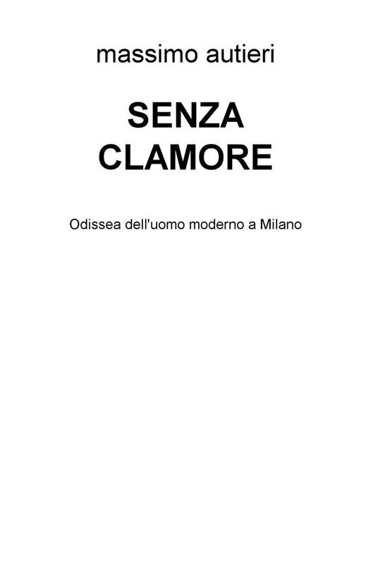 Senza clamore. Odissea dell'uomo moderno a Milano - Massimo Autieri - copertina