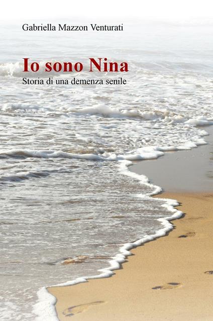 Io sono Nina. Storia di una demenza senile - Gabriella Mazzon Venturati - copertina