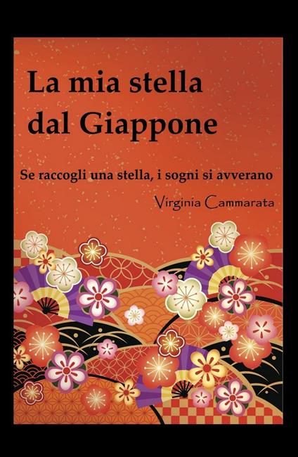 La mia stella dal Giappone. Se raccogli una stella i sogni si avverano - Virginia Cammarata - copertina