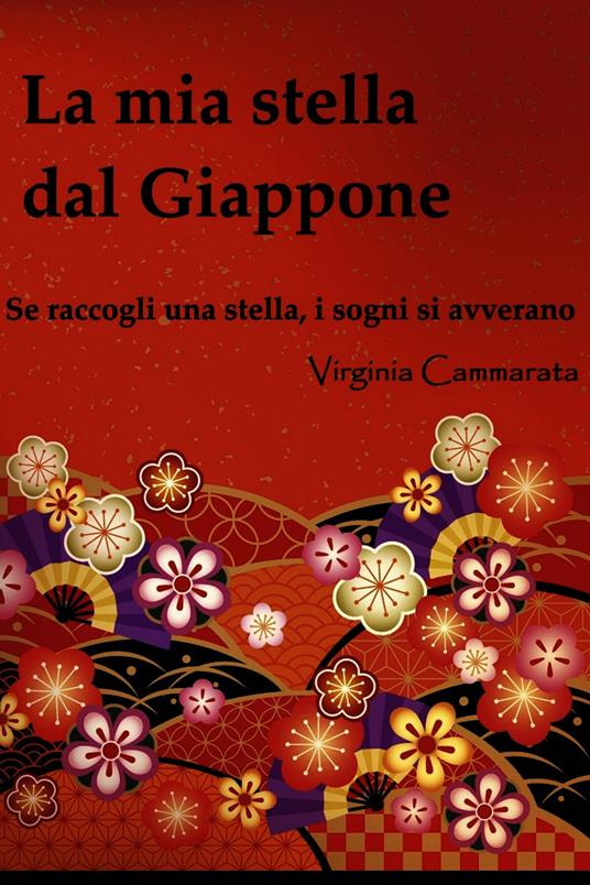 La mia stella dal Giappone. Se raccogli una stella i sogni si avverano - Virginia Cammarata - ebook