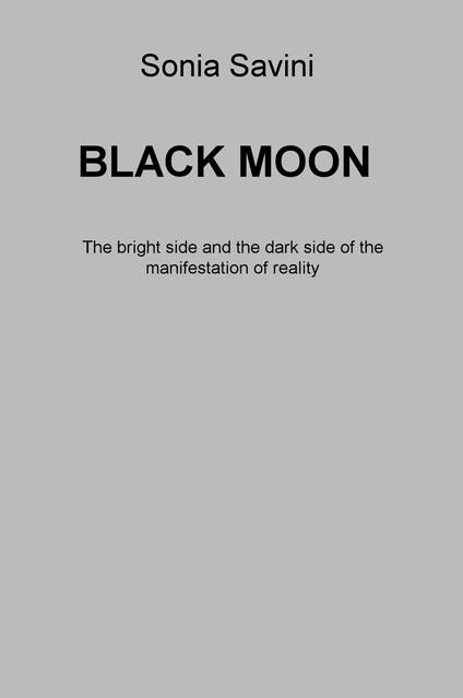 Black moon. The bright side and the dark side of the manifestation of reality - Sonia Savini - copertina