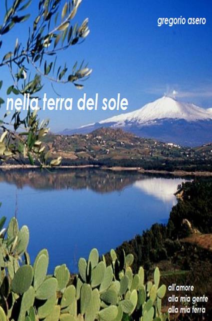 Nella terra del sole. All'amore, alla mia terra, alla mia gente - Gregorio Asero - copertina