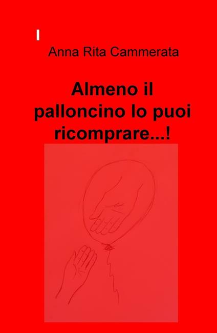 Almeno il palloncino lo puoi ricomprare...! - Anna Rita Cammerata - copertina
