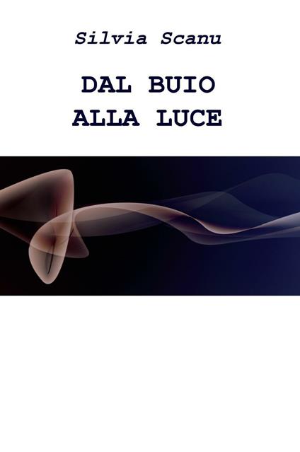 Dal buio alla luce - Silvia Scanu - copertina
