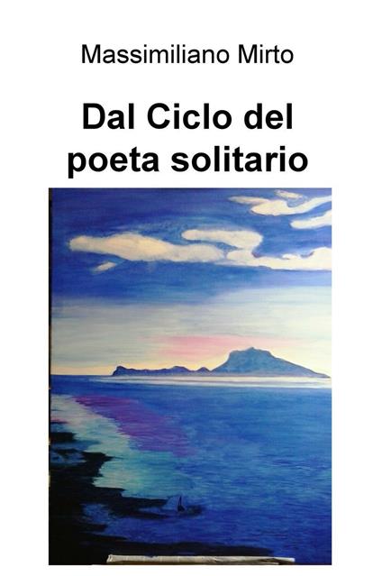Dal ciclo del poeta solitario - Massimiliano Mirto - copertina