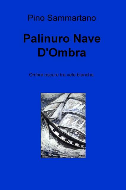 Palinuro nave d'ombra. Ombre oscure tra vele bianche - Pino Sammartano - copertina