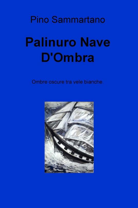 Palinuro nave d'ombra. Ombre oscure tra vele bianche - Pino Sammartano - copertina