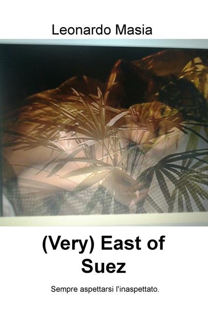 (Very) East of Suez. Sempre aspettarsi l'inaspettato - Leonardo Masia - copertina