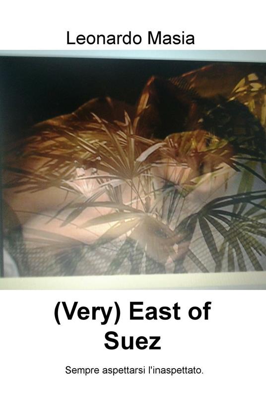 (Very) East of Suez. Sempre aspettarsi l'inaspettato - Leonardo Masia - copertina
