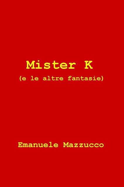 Mister K (e le altre fantasie) - Emanuele Mazzucco - copertina