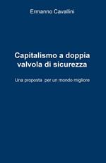 Il capitalismo a doppia valvola di sicurezza. Una proposta per il mondo migliore