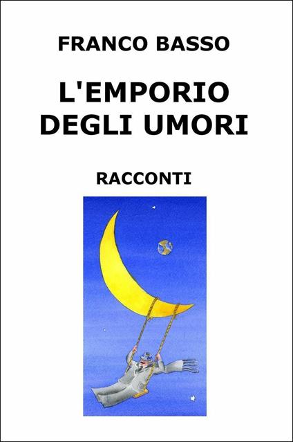 L' emporio degli umori. Raccolta di racconti - Franco Basso - copertina