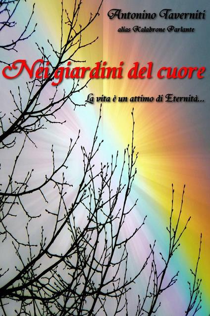 Nei giardini del cuore. La vita e un attimo di Eternita... - Antonino Taverniti - copertina