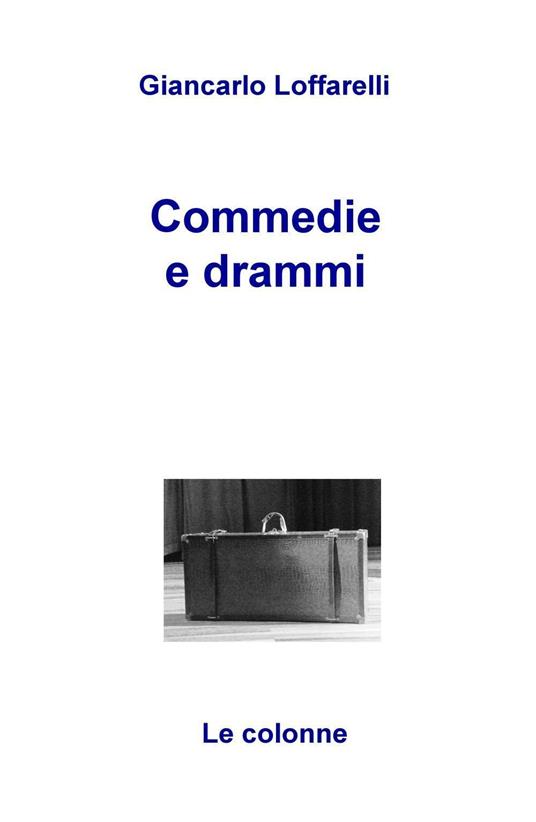 Commedie e drammi - Giancarlo Loffarelli - copertina