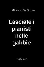 Lasciate i pianisti nelle gabbie. 1993-2017