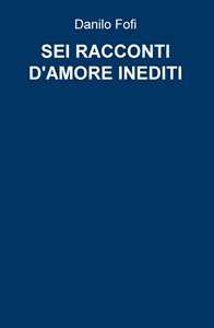 Sei racconti d'amore inediti