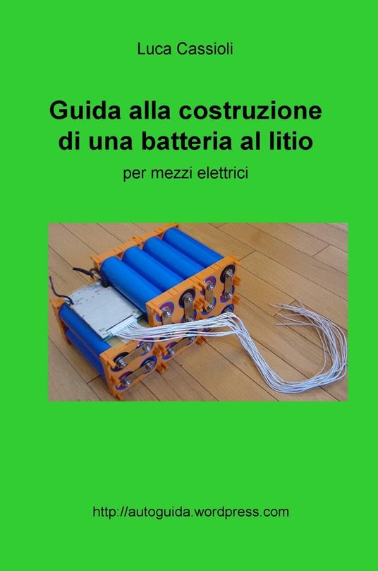 Guida alla costruzione di una batteria al litio per mezzi elettrici - Luca Cassioli - copertina