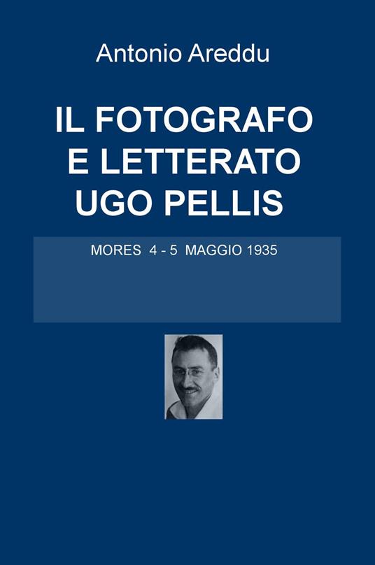 Il fotografo e letterato Ugo Pellis. Mores 4-5 maggio 1935 - Antonio Areddu - copertina