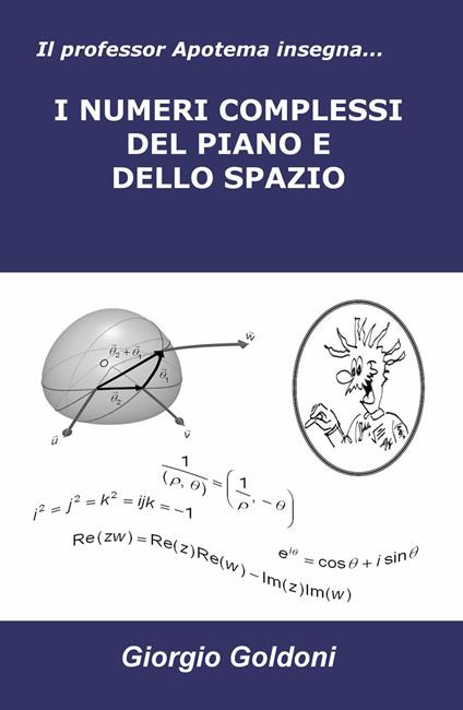 Il professor Apotema insegna... i numeri complessi del piano e dello spazio - Giorgio Goldoni - copertina
