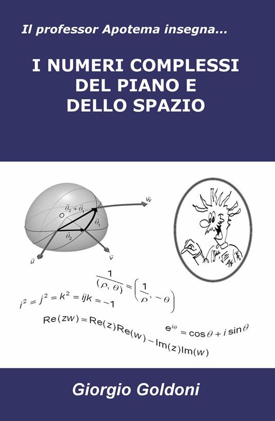 Il professor Apotema insegna... i numeri complessi del piano e dello spazio - Giorgio Goldoni - copertina