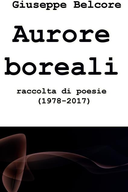 Aurore boreali. Raccolta di poesie (1978-2016) - Giuseppe Belcore - ebook