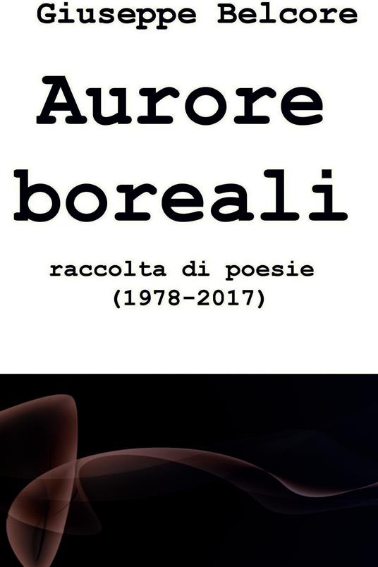 Aurore boreali. Raccolta di poesie (1978-2016) - Giuseppe Belcore - ebook