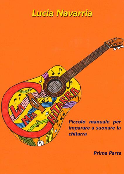 Piccolo manuale per imparare a suonare la chitarra. Vol. 1 - Lucia Navarria - copertina