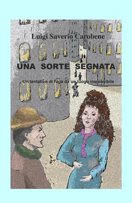 Una sorte segnata. Un tentativo di fuga da un luogo impossibile - Luigi Saverio Carobene - copertina