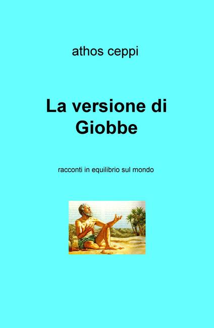 La versione di Giobbe. Racconti in equilibrio sul mondo - Athos Ceppi - copertina