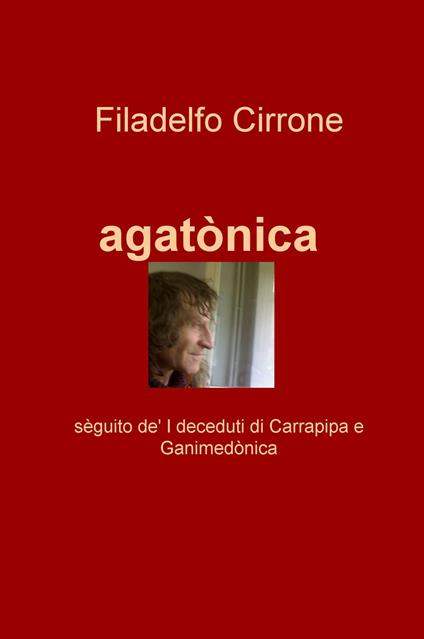 Agatònica. Seguito de' «I deceduti di Carrapipa» e «Ganimedonica» - Filadelfo Cirrone - copertina