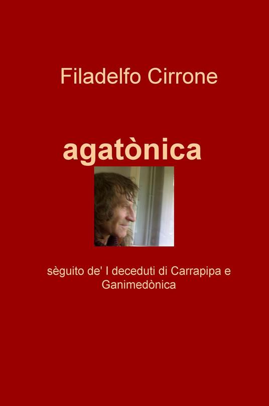 Agatònica. Seguito de' «I deceduti di Carrapipa» e «Ganimedonica» - Filadelfo Cirrone - copertina