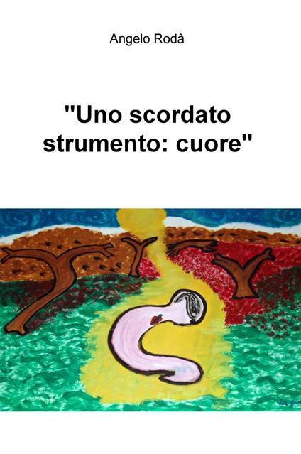 «Uno scordato strumento: cuore» - Angelo Rodà - copertina