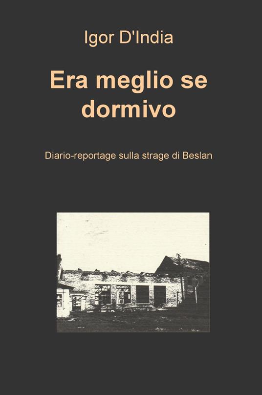 Era meglio se dormivo. Diario-reportage sulla strage di Beslan - Igor D'India - copertina