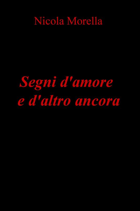 Segni d'amore e d'altro ancora - Nicola Morella - copertina