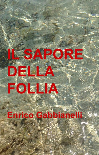 Il sapore della follia - Enrico Gabbianelli - ebook